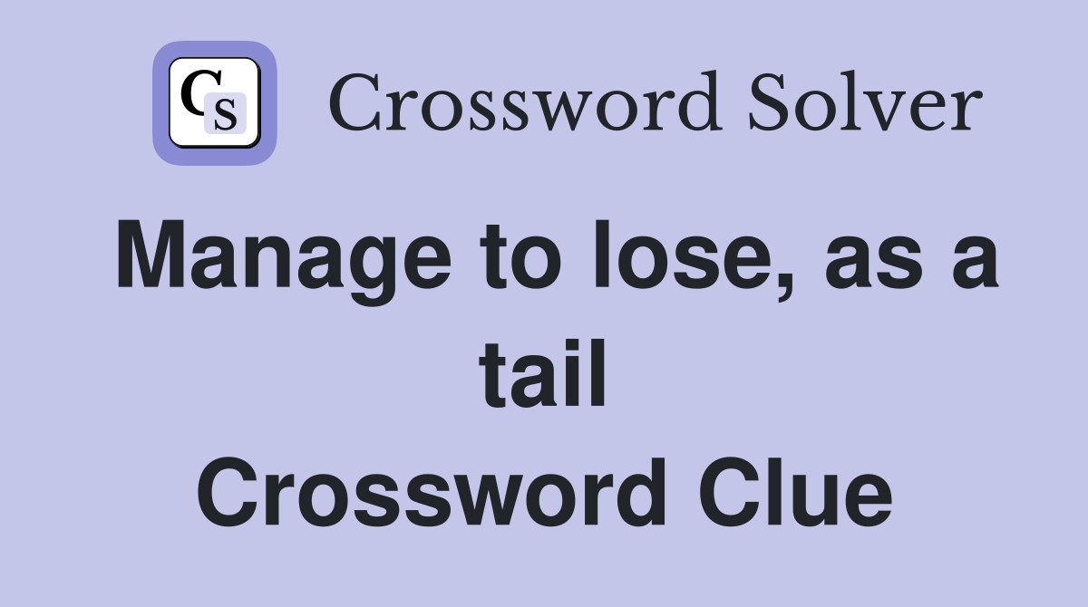 Manage to lose, as a tail Crossword Clue