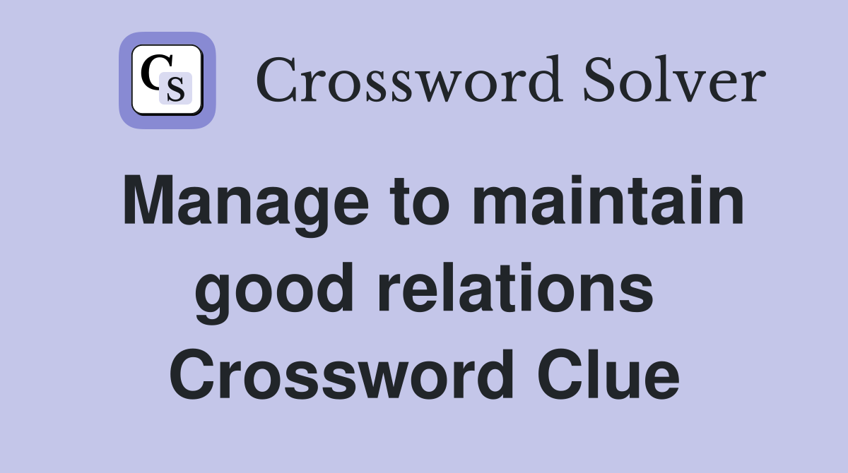 Manage to maintain good relations Crossword Clue