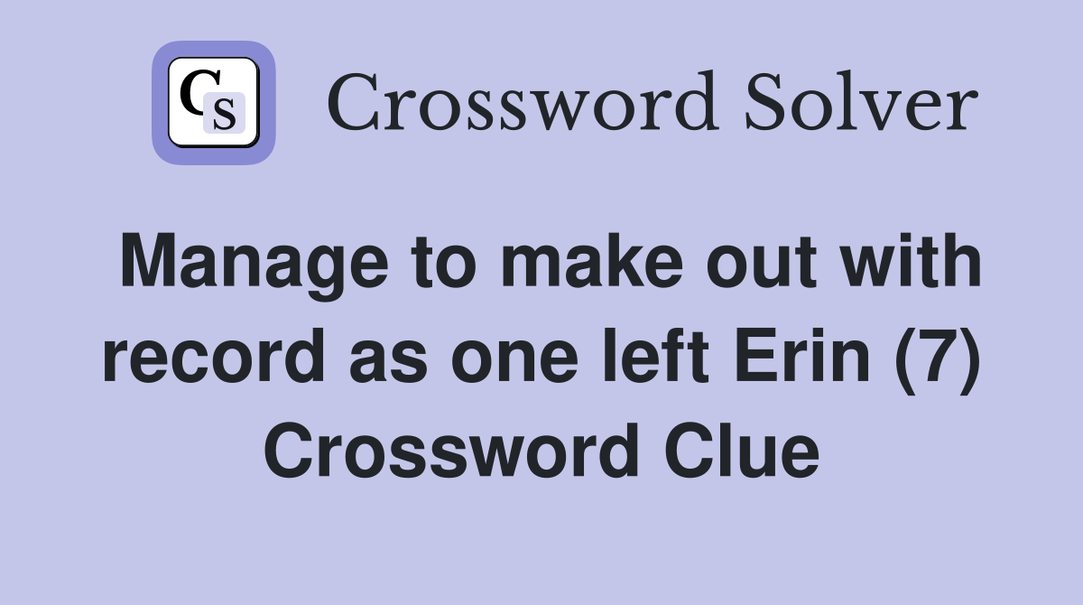 Manage to make out with record as one left Erin (7) Crossword Clue