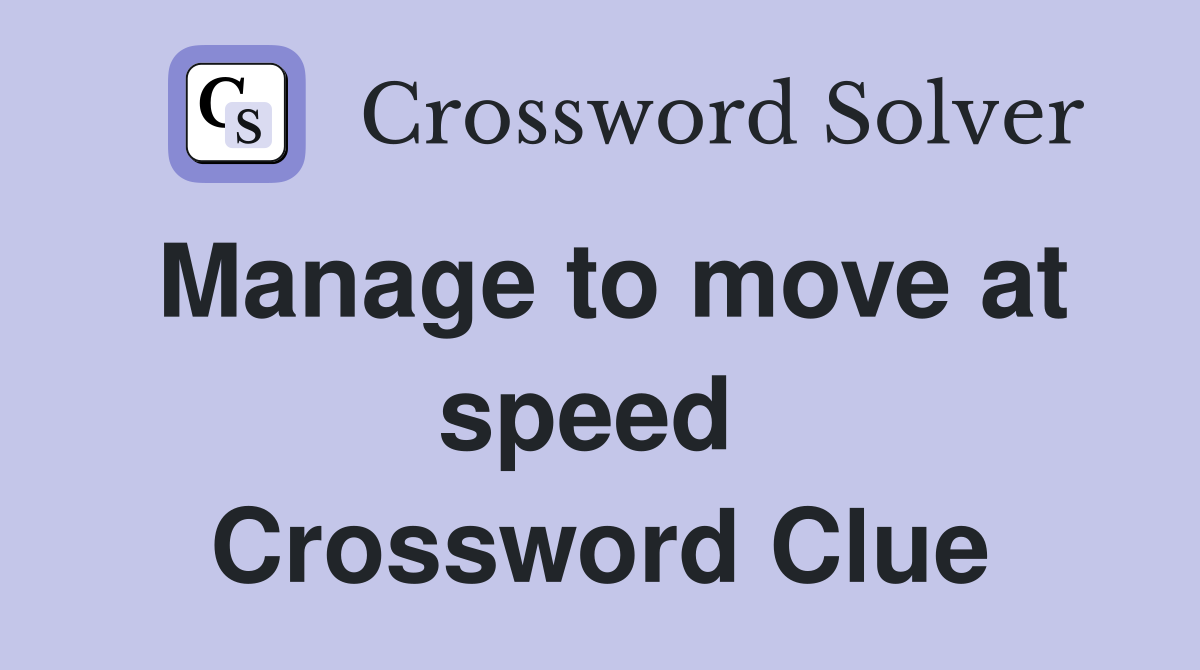 Manage to move at speed  Crossword Clue