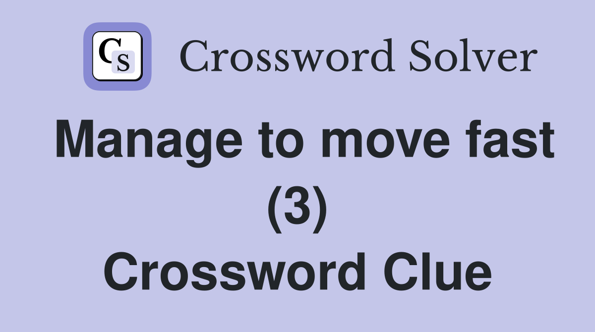 Manage to move fast (3) Crossword Clue
