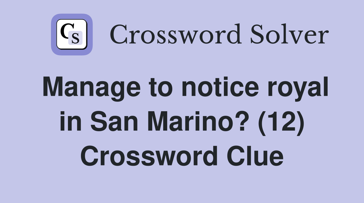 Manage to notice royal in San Marino? (12) Crossword Clue