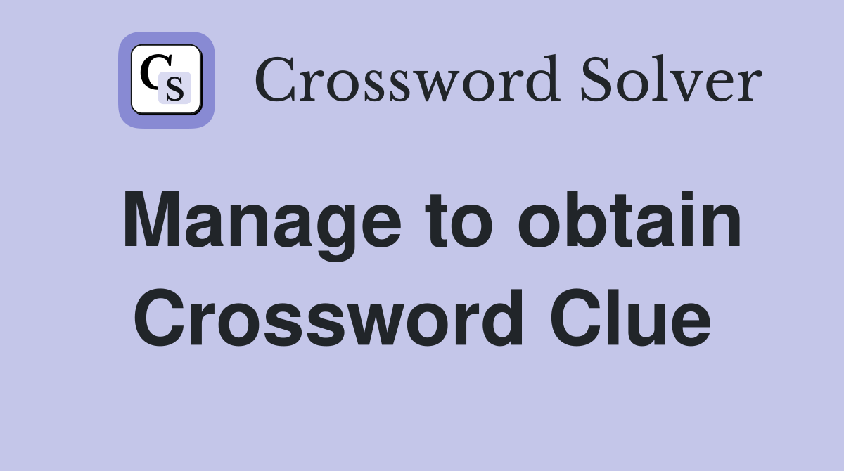 Manage to obtain Crossword Clue