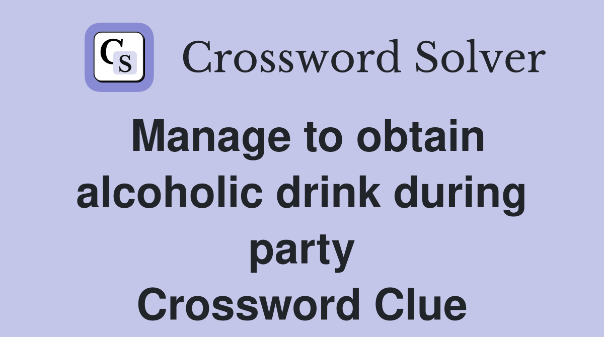 Manage to obtain alcoholic drink during party Crossword Clue