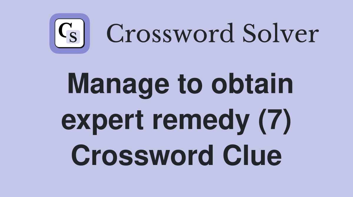 Manage to obtain expert remedy (7) Crossword Clue