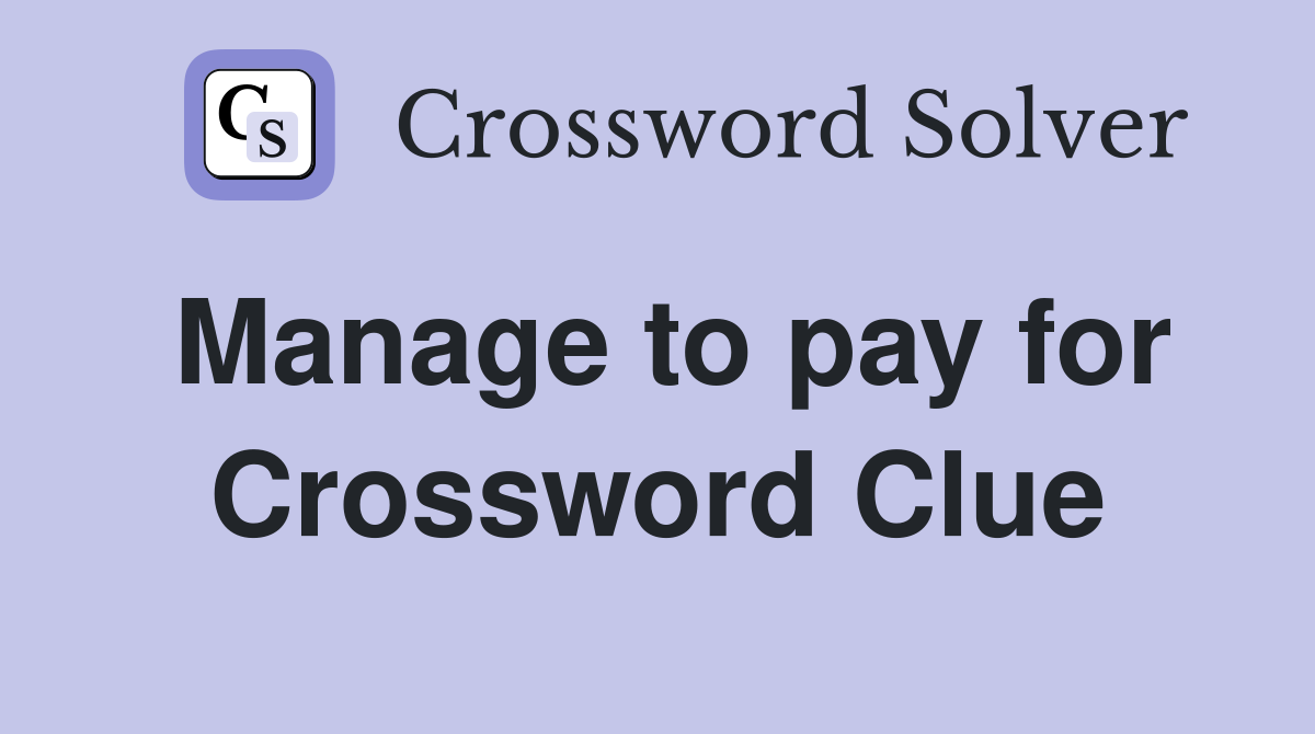 Manage to pay for Crossword Clue