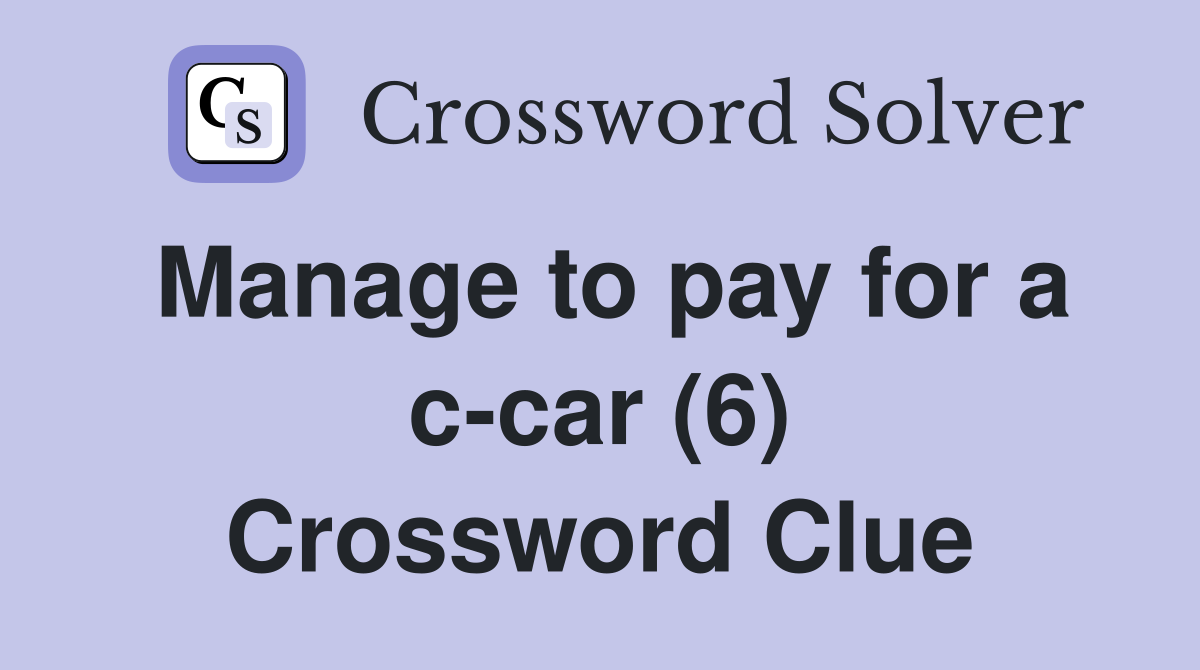 Manage to pay for a c-car (6) Crossword Clue