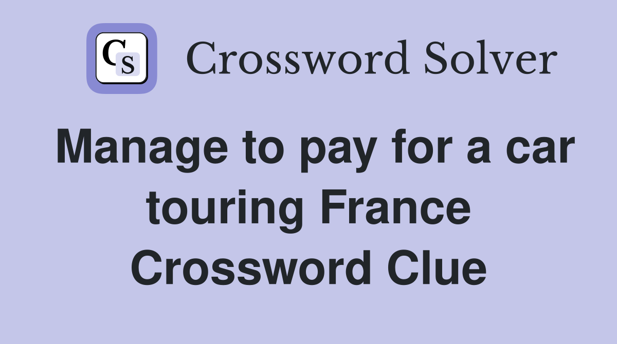 Manage to pay for a car touring France Crossword Clue