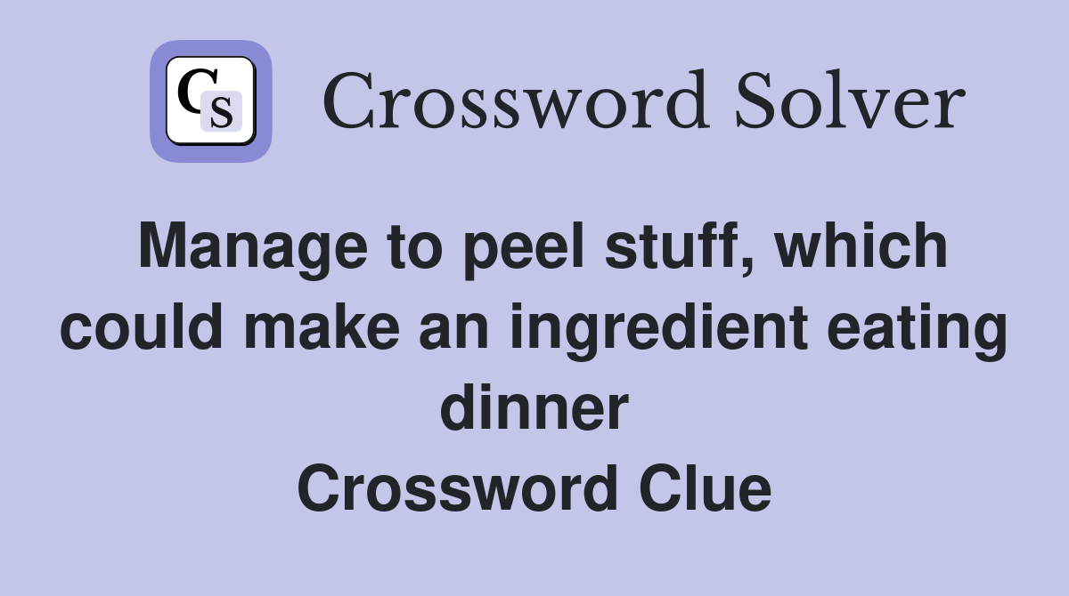 Manage to peel stuff, which could make an ingredient eating dinner Crossword Clue