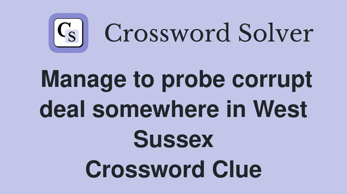 Manage to probe corrupt deal somewhere in West Sussex Crossword Clue