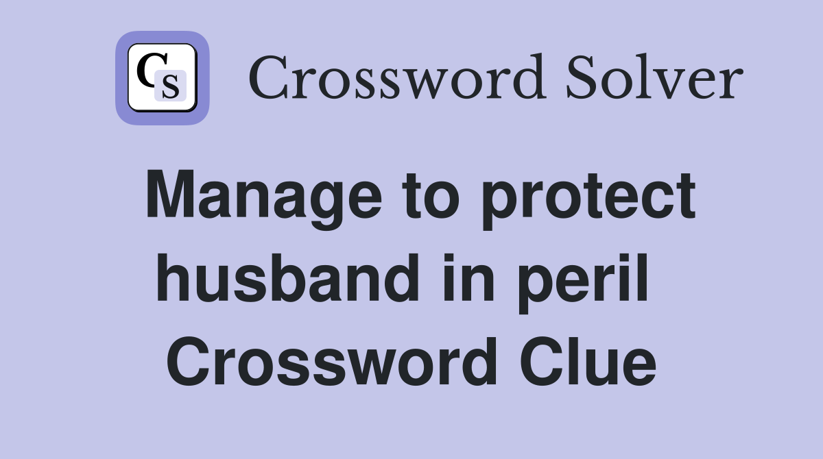 Manage to protect husband in peril  Crossword Clue