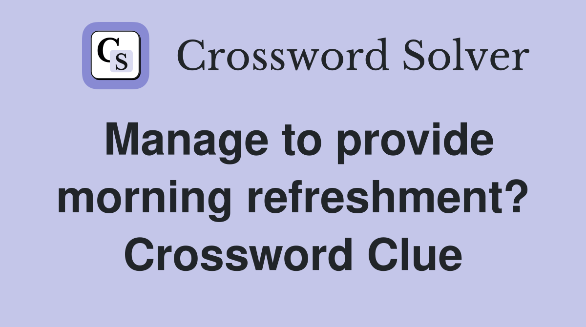 Manage to provide morning refreshment? Crossword Clue