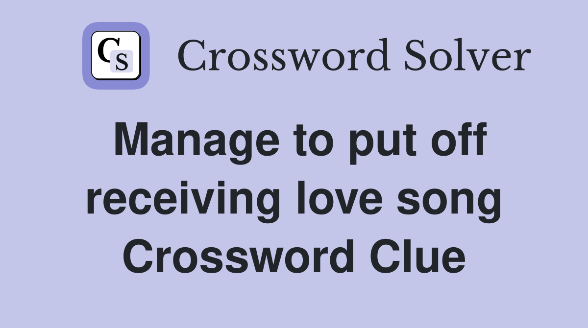 Manage to put off receiving love song Crossword Clue