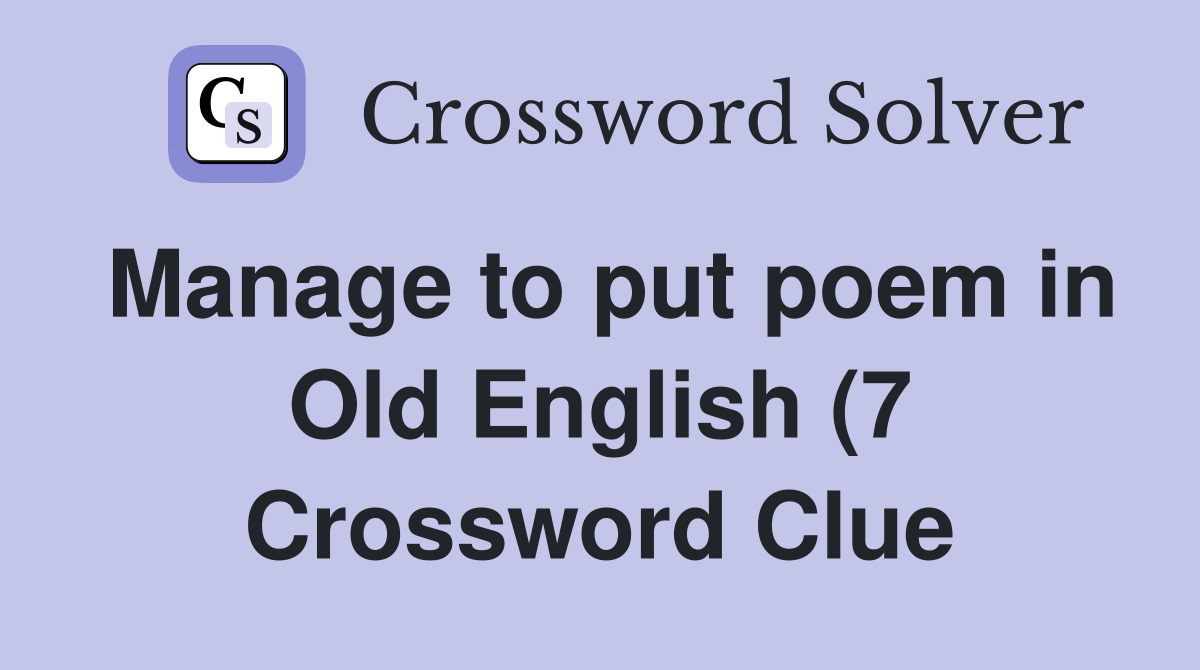 Manage to put poem in Old English (7) Crossword Clue Answers Manage to put poem in Old English (7) Crossword Clue Answers