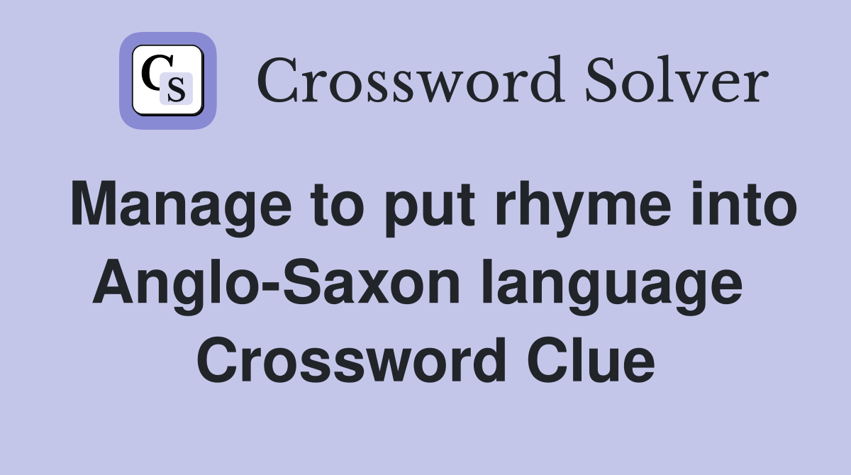 Manage to put rhyme into Anglo-Saxon language  Crossword Clue