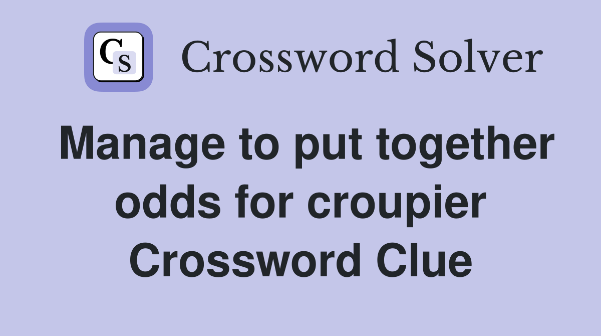 Manage to put together odds for croupier Crossword Clue