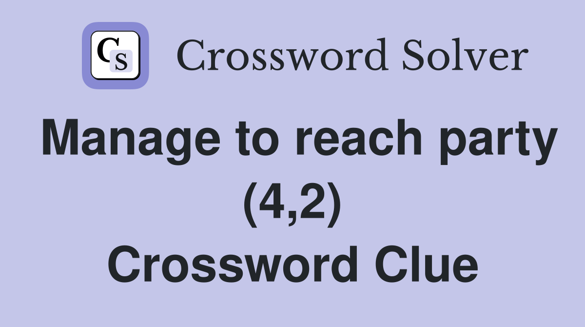 Manage to reach party (4,2) Crossword Clue