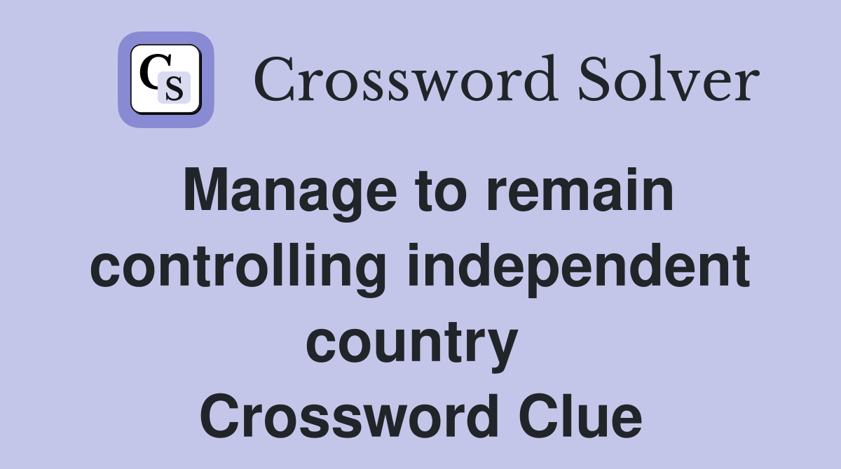 Manage to remain controlling independent country  Crossword Clue