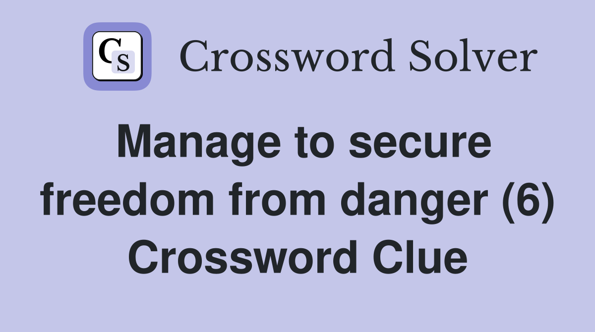 Manage to secure freedom from danger (6) Crossword Clue