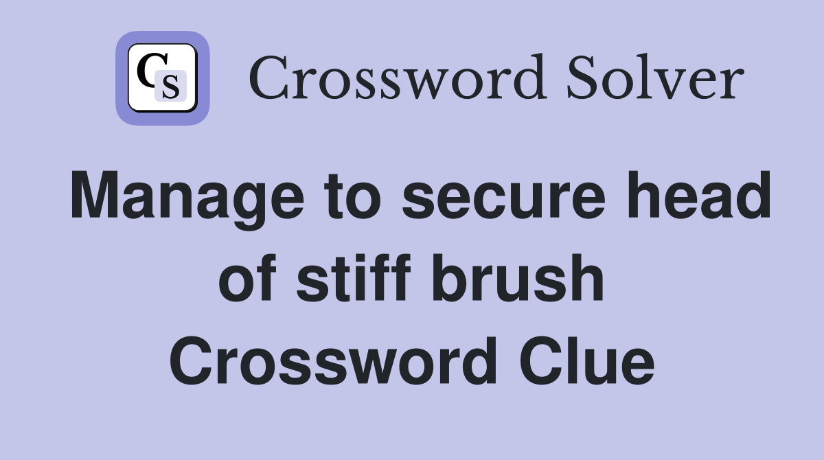 Manage to secure head of stiff brush Crossword Clue