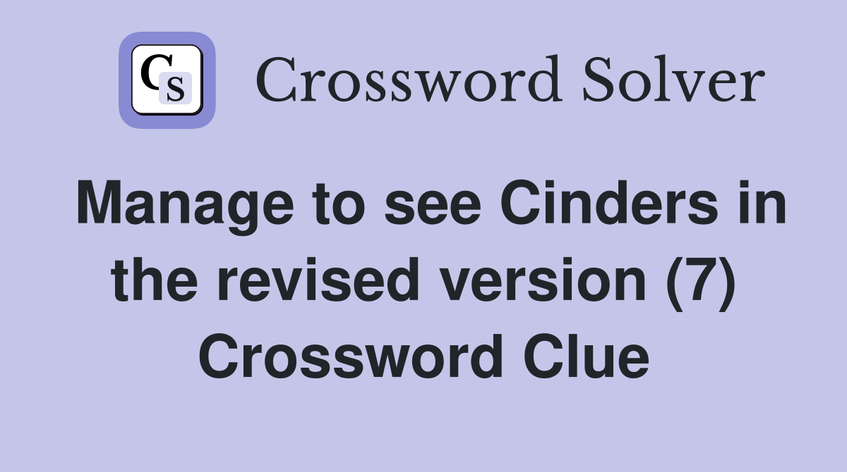 Manage to see Cinders in the revised version (7) Crossword Clue
