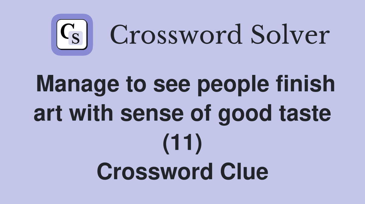 Manage to see people finish art with sense of good taste (11) Crossword Clue