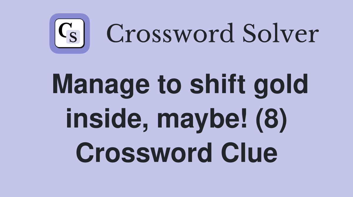 Manage to shift gold inside, maybe! (8) Crossword Clue