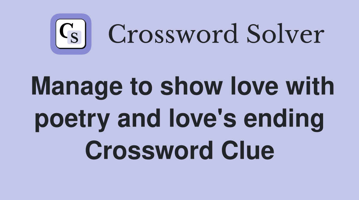 Manage to show love with poetry and love's ending Crossword Clue
