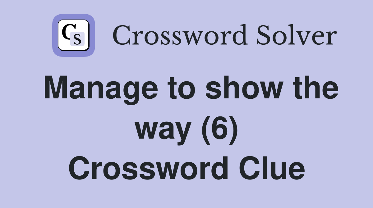 Manage to show the way (6) Crossword Clue