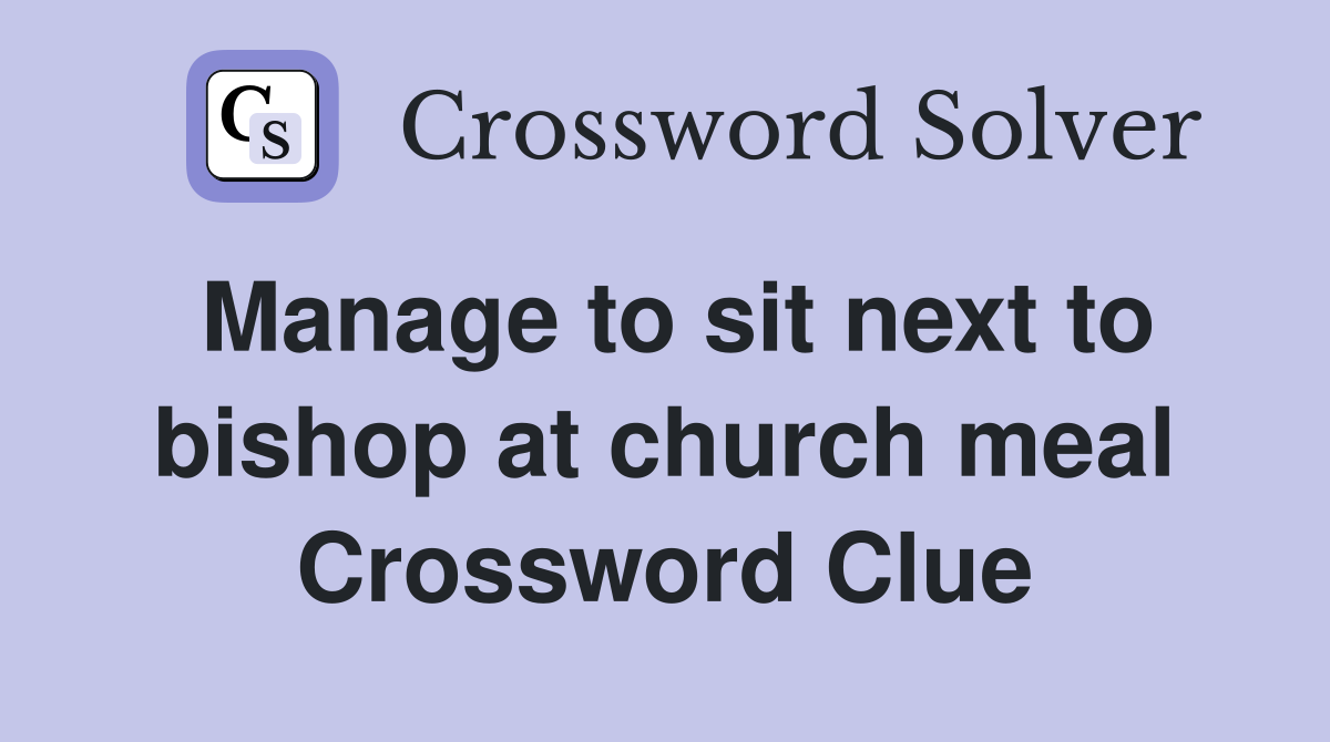 Manage to sit next to bishop at church meal Crossword Clue