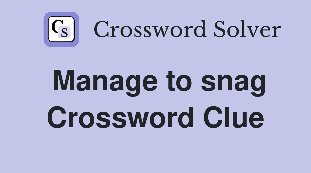 Manage to snag Crossword Clue