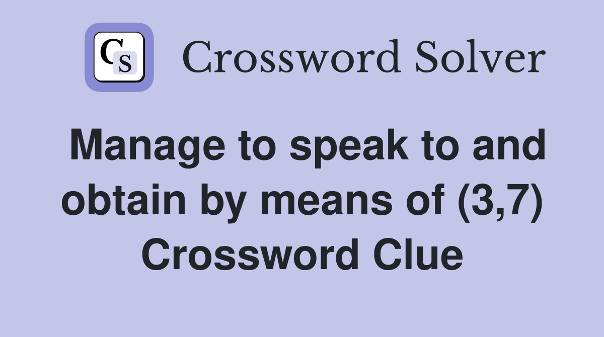 Manage to speak to and obtain by means of (3,7) Crossword Clue