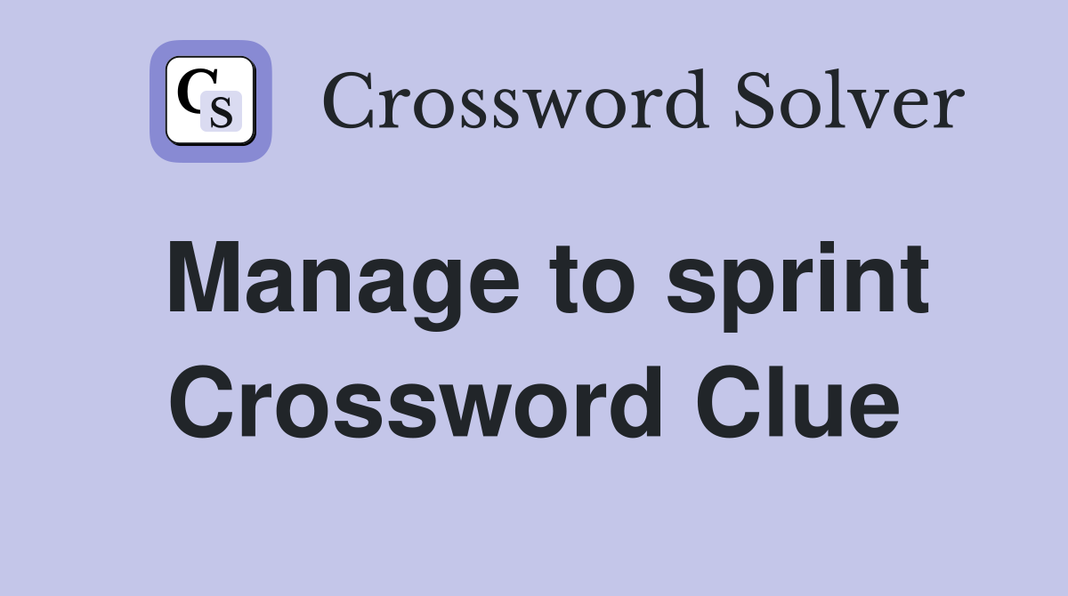 Manage to sprint Crossword Clue