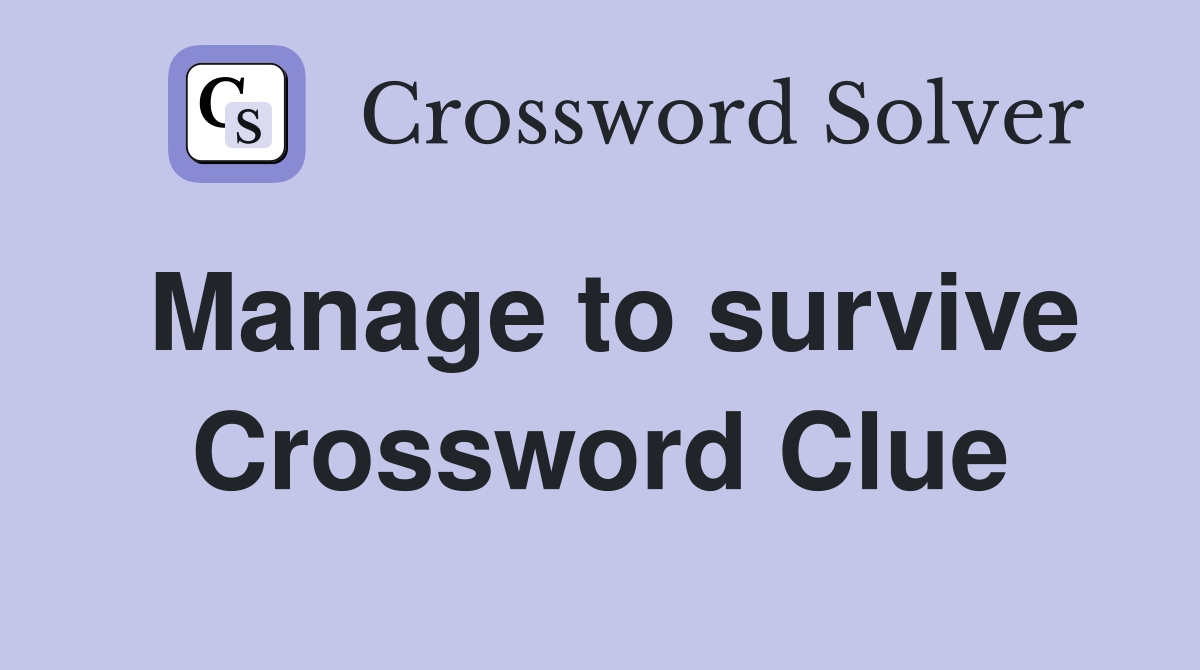 Manage to survive Crossword Clue