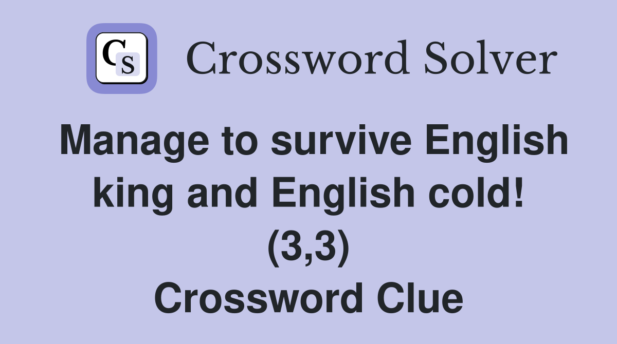 Manage to survive English king and English cold! (3,3) Crossword Clue