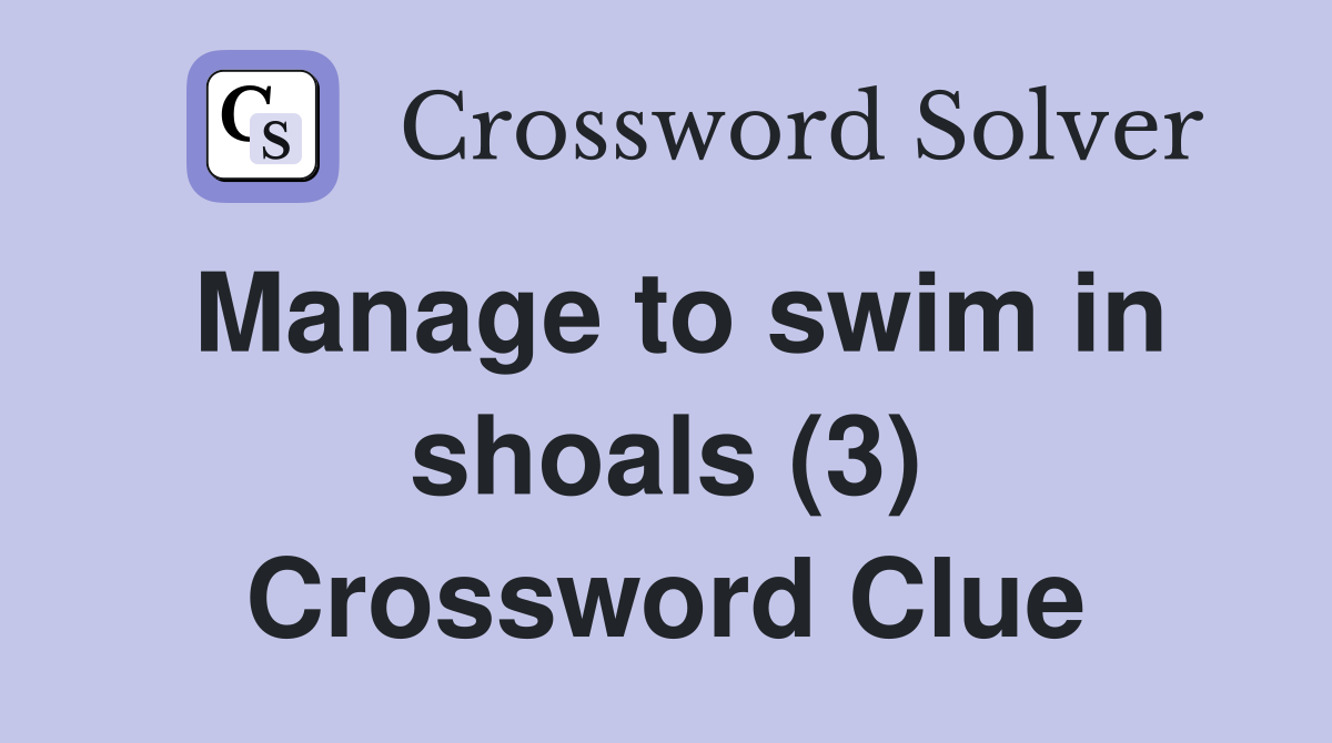 Manage to swim in shoals (3) Crossword Clue