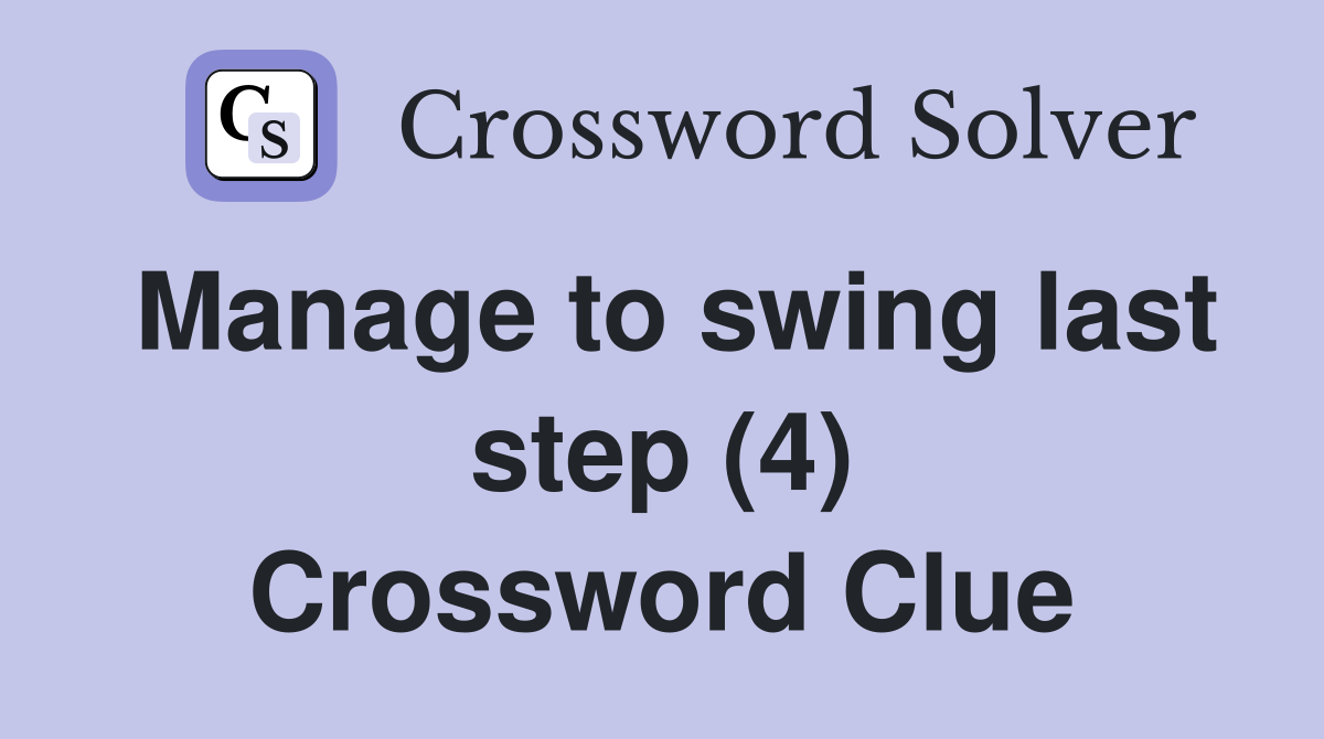 Manage to swing last step (4) Crossword Clue