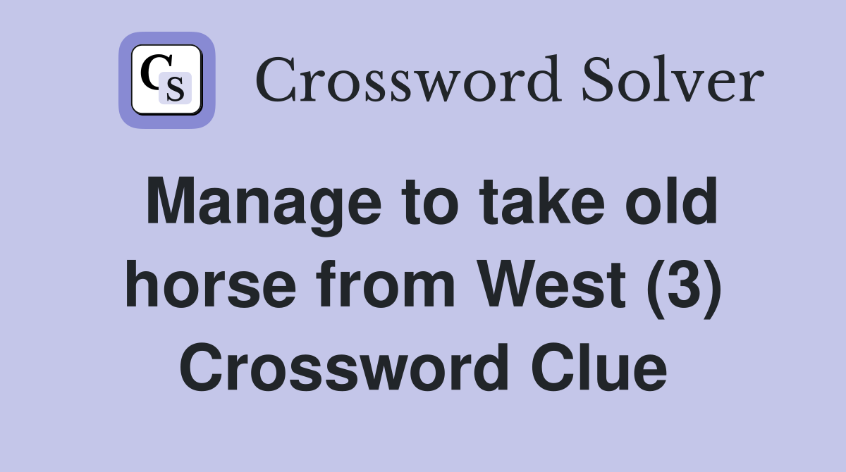 Manage to take old horse from West (3) Crossword Clue