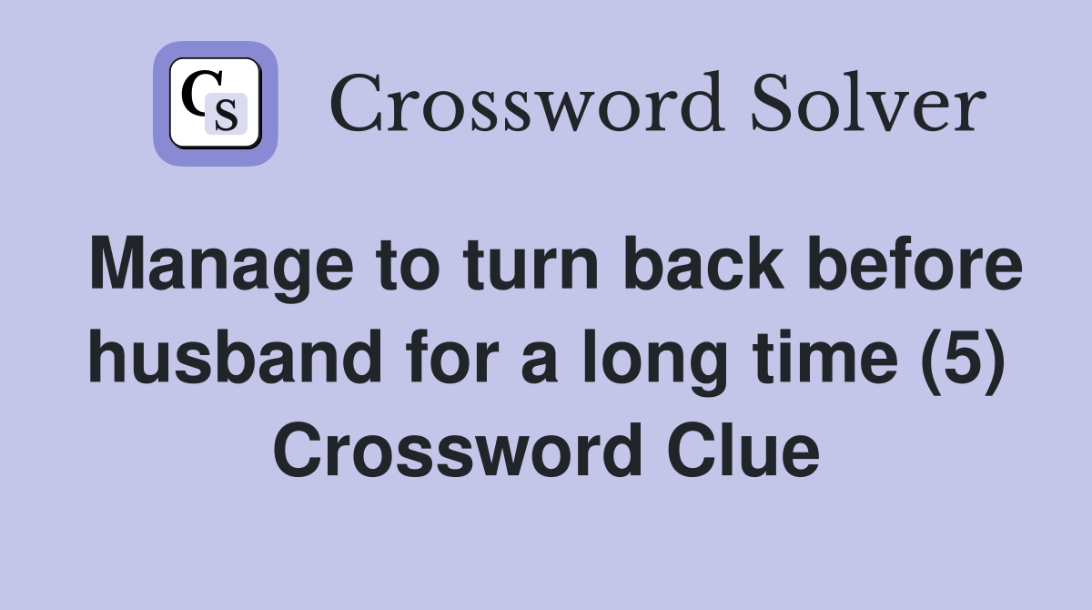 Manage to turn back before husband for a long time (5) Crossword Clue
