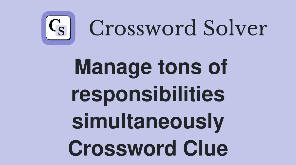 Manage tons of responsibilities simultaneously Crossword Clue