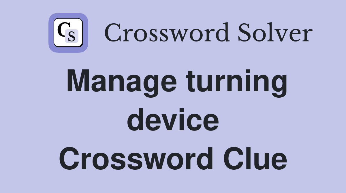 Manage turning device Crossword Clue