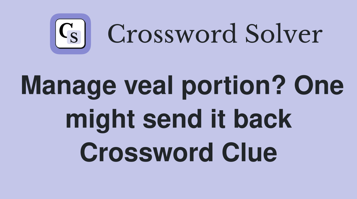 Manage veal portion? One might send it back Crossword Clue