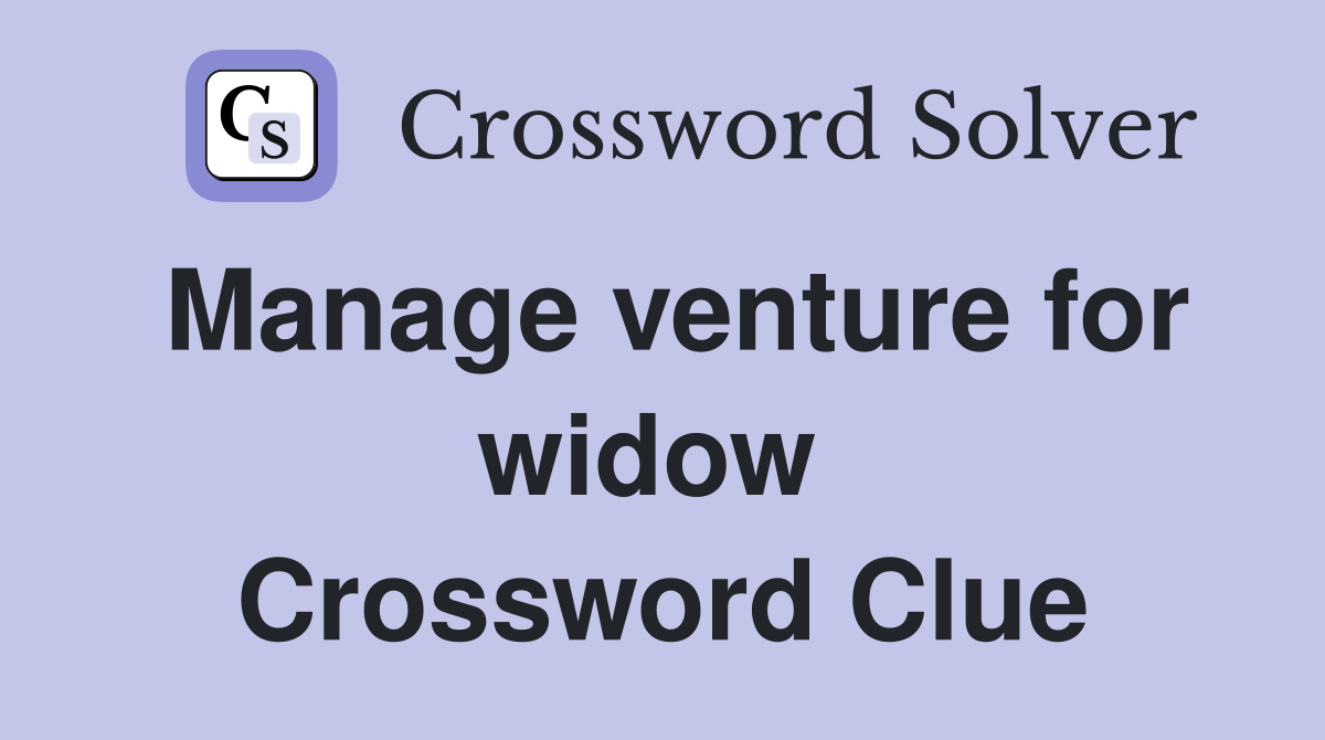 Manage venture for widow  Crossword Clue