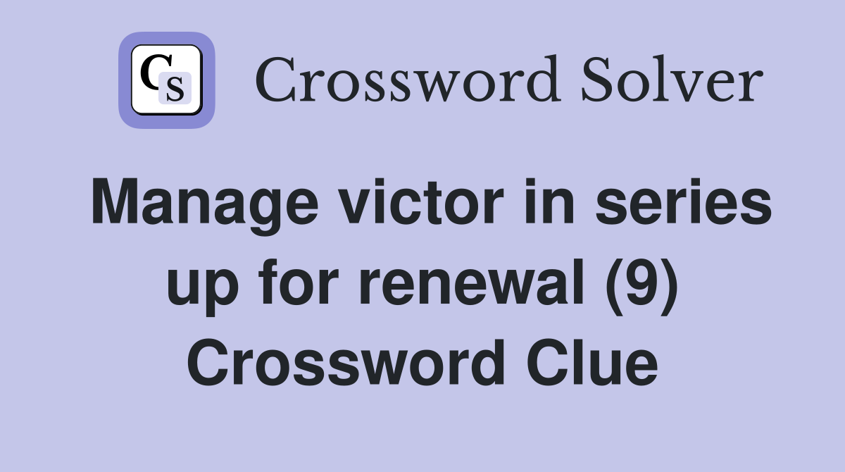 Manage victor in series up for renewal (9) Crossword Clue