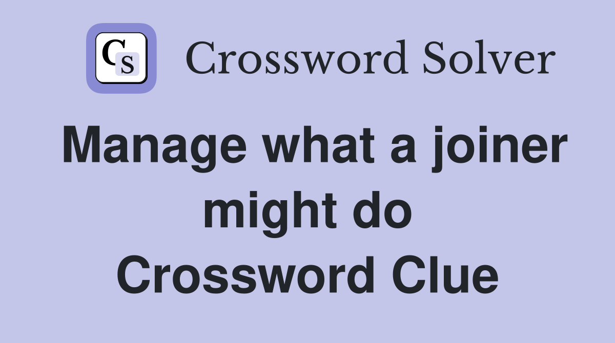 Manage what a joiner might do Crossword Clue