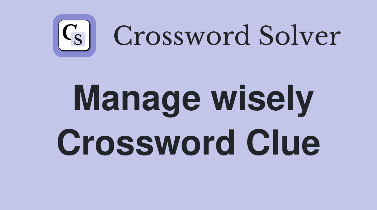 Manage wisely Crossword Clue