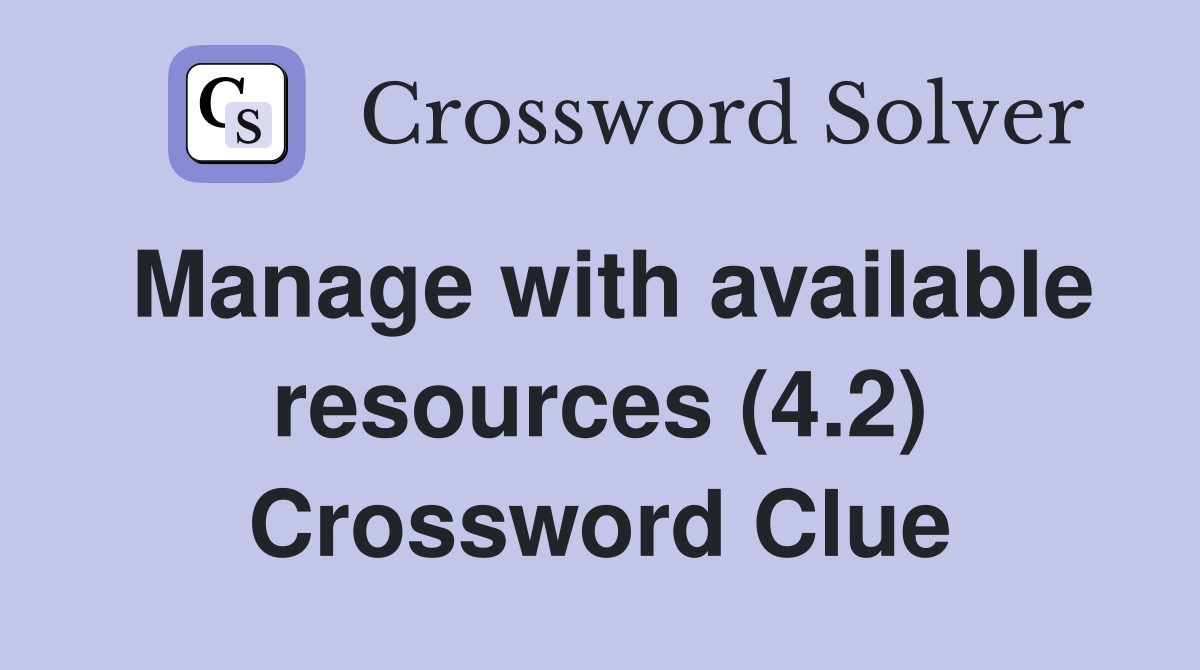 Manage with available resources (4.2) Crossword Clue