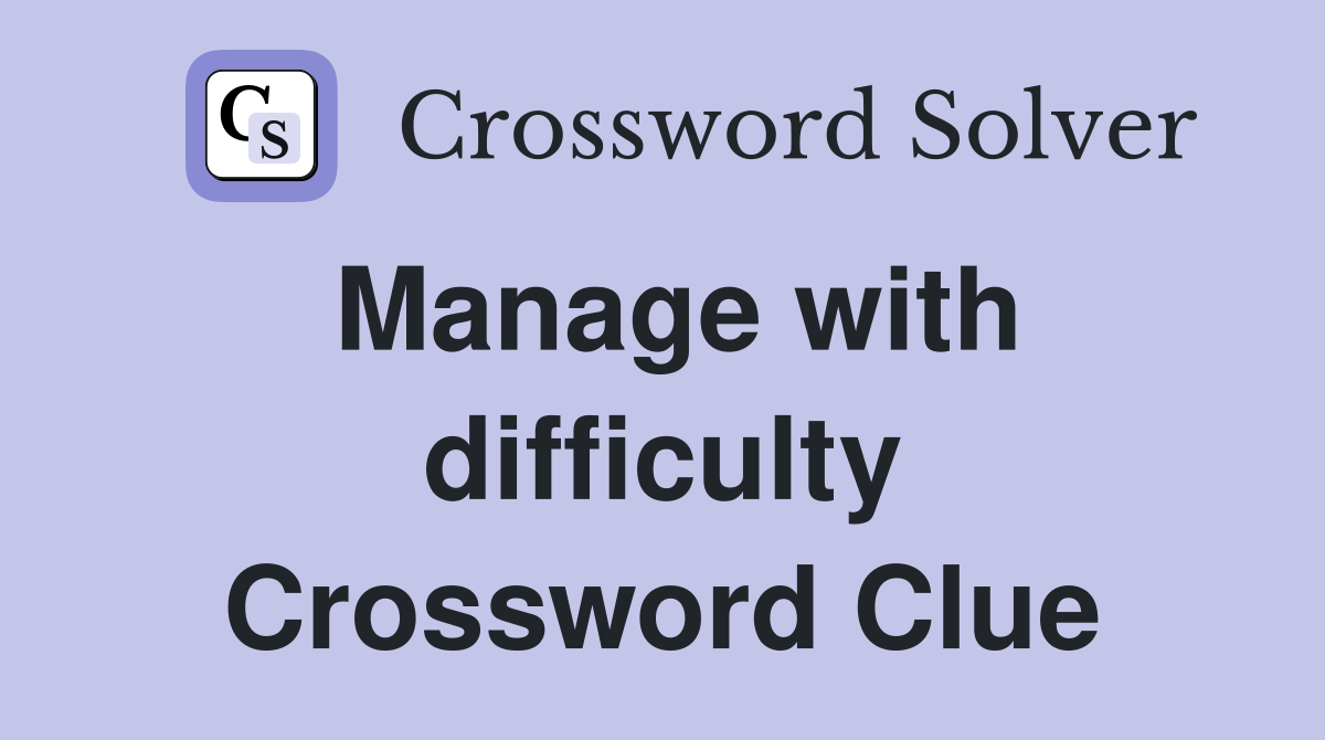 Manage with difficulty Crossword Clue