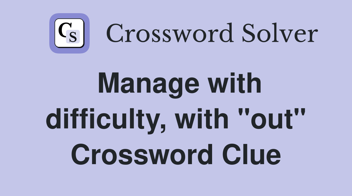 Manage with difficulty, with "out" Crossword Clue
