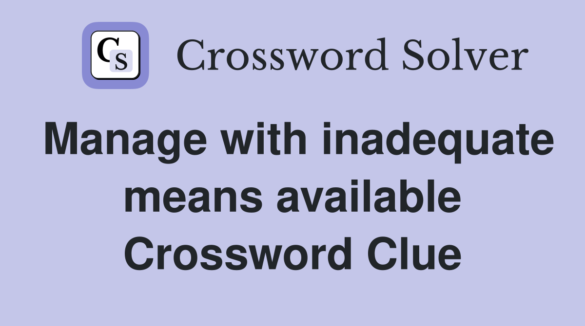 Manage with inadequate means available Crossword Clue